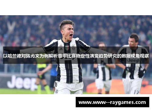 以哈兰德对阵尤文为例解析意甲比赛稳定性演变趋势研究的数据视角观察