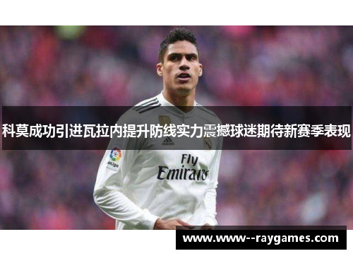 科莫成功引进瓦拉内提升防线实力震撼球迷期待新赛季表现 科莫成功引进瓦拉内提升防线实力震撼球迷期待新赛季表现